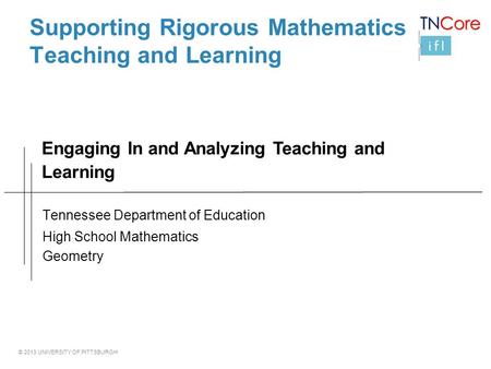 © 2013 UNIVERSITY OF PITTSBURGH Supporting Rigorous Mathematics Teaching and Learning Tennessee Department of Education High School Mathematics Geometry.