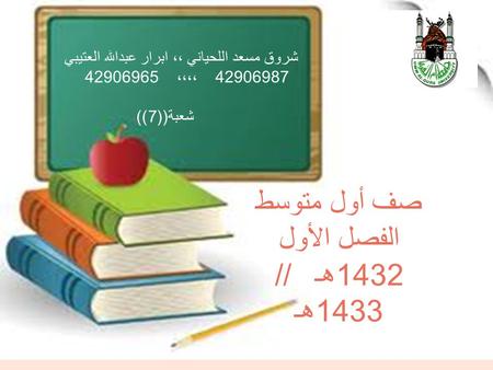 شروق مسعد اللحياني ،، ابرار عبدالله العتيبي 42906987 ،،،، 42906965 شعبة ((7)) صف أول متوسط الفصل الأول 1432 هـ // 1433 هـ.