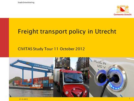 StadsOntwikkeling 21-5-2015 1 Freight transport policy in Utrecht CIVITAS Study Tour 11 October 2012.