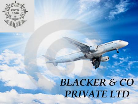 BLACKER & CO PRIVATE LTD. ABOUT US Established since 1888. Providing services for 121 years. Head office in Kolkata, West Bengal. Branch offices in New.