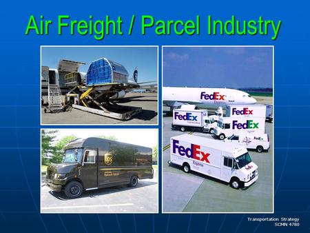 Transportation Strategy SCMN 4780 Air Freight / Parcel Industry.