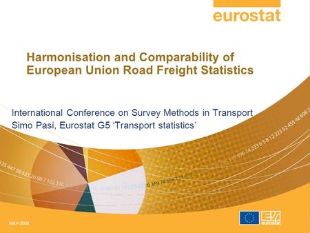 MAY-2008 Harmonisation and Comparability of European Union Road Freight Statistics International Conference on Survey Methods in Transport Simo Pasi, Eurostat.