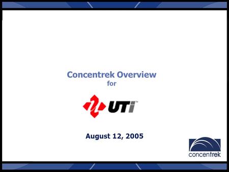 Concentrek Overview for August 12, 2005. Concentrek Today Our Business Transportation Management Experts Specialize in complex, multi mode networks $175M+