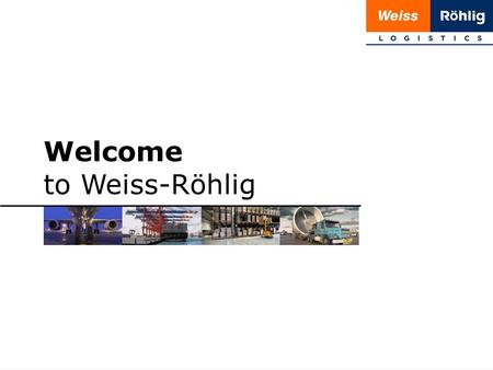 1 | 20 Welcome to Weiss-Röhlig. 2 | 20 Weiss-Röhlig moves The Mission We stand on solid ground with ongoing and innovative development aimed at providing.