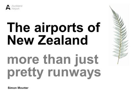 1 The airports of New Zealand more than just pretty runways Simon Moutter.