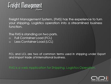 Freight Management System, (FMS) has the experience to turn your shipping, Logistics operation into a streamlined business function. The FMS is standing.