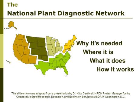 The National Plant Diagnostic Network This slide show was adapted from a presentation by Dr. Kitty Cardwell, NPDN Project Manager for the Cooperative State.