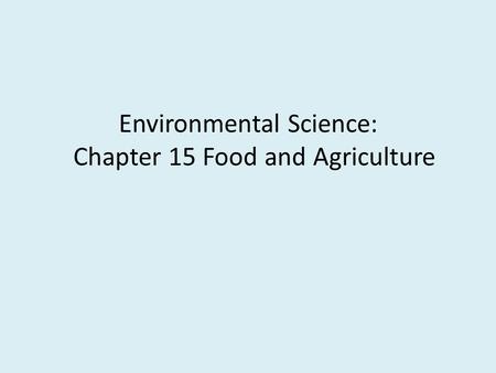 Environmental Science: Chapter 15 Food and Agriculture