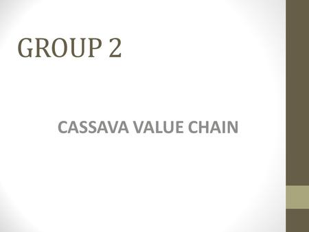 GROUP 2 CASSAVA VALUE CHAIN. TEAM COMPOSITION MUNSANJE S MUDENDA – ZAMBIA MARGARET CHIIPANTHENGA- MALAWI KAROLINE SICHALWE – TANZANIA NSAJIGWA MWAKYUSA.