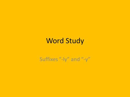 Word Study Suffixes “-ly” and “-y” Let’s start with a review: You’ve learned about suffixes before… – Remember “-er” and “-est”? Those are suffixes!