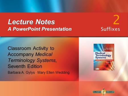 Lecture Notes Lecture Notes A PowerPoint Presentation Classroom Activity to Accompany Medical Terminology Systems, Seventh Edition Barbara A. Gylys ∙ Mary.