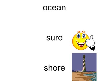 Ocean sure shore. USEFUL SYLLABLES CHART tiontialtious ciancialcious sionssionxious tientcient /sh/