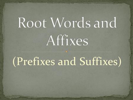 (Prefixes and Suffixes). The main part of a word hidden inside the longer word The root is the biggest clue to a word’s meaning. Often, you can figure.