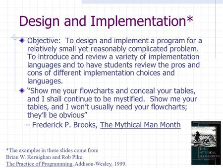 Design and Implementation* Objective: To design and implement a program for a relatively small yet reasonably complicated problem. To introduce and review.