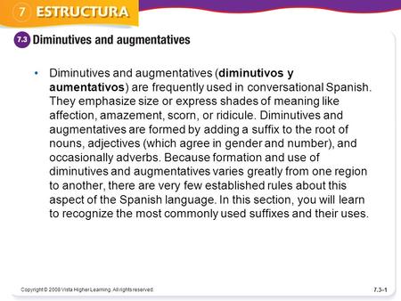 Copyright © 2008 Vista Higher Learning. All rights reserved. 7.3–1 Diminutives and augmentatives (diminutivos y aumentativos) are frequently used in conversational.