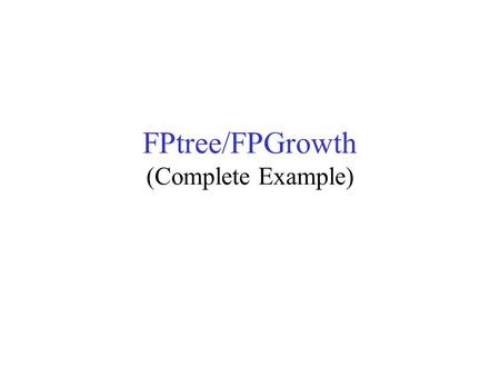 FPtree/FPGrowth (Complete Example). First scan – determine frequent 1- itemsets, then build header B8 A7 C7 D5 E3.