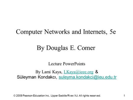 © 2009 Pearson Education Inc., Upper Saddle River, NJ. All rights reserved.1 Computer Networks and Internets, 5e By Douglas E. Comer Lecture PowerPoints.