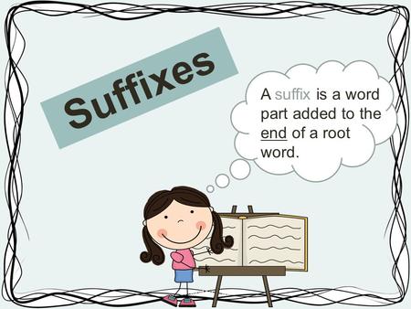 Suffixes Created by L. Ma A suffix is a word part added to the end of a root word.