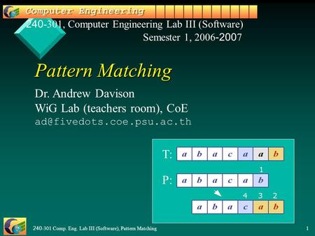 240-301 Comp. Eng. Lab III (Software), Pattern Matching1 Pattern Matching Dr. Andrew Davison WiG Lab (teachers room), CoE 240-301,