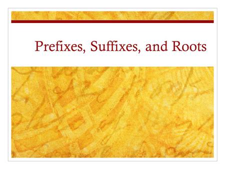 Prefixes, Suffixes, and Roots