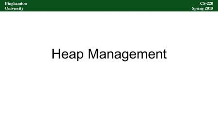 Binghamton University CS-220 Spring 2015 Binghamton University CS-220 Spring 2015 Heap Management.