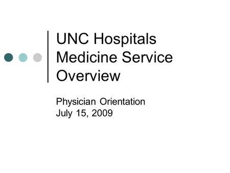 UNC Hospitals Medicine Service Overview Physician Orientation July 15, 2009.