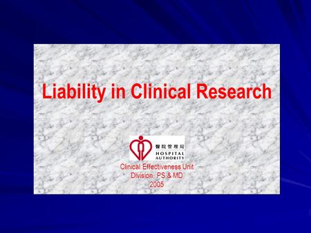 Liability in Clinical Research Clinical Effectiveness Unit Division, PS & MD 2005 Liability in Clinical Research Clinical Effectiveness Unit Division,