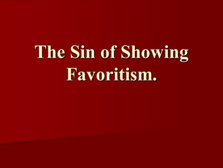 The Sin of Showing Favoritism.. Introduction: We all have favorite things, activities, and people in this life (e.g. pizza, golf, best friends) We all.