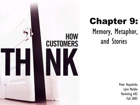 Chapter 9: Memory, Metaphor, and Stories Peter Hayashida Lynn Maikke Marketing 642 Fall 2003.