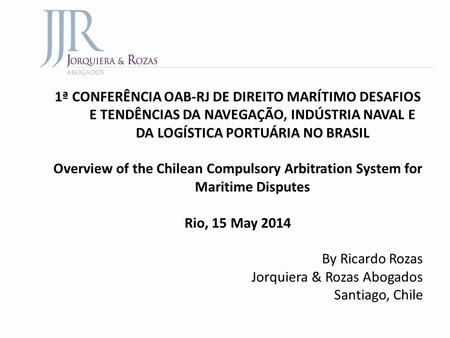 1ª CONFERÊNCIA OAB-RJ DE DIREITO MARÍTIMO DESAFIOS E TENDÊNCIAS DA NAVEGAÇÃO, INDÚSTRIA NAVAL E DA LOGÍSTICA PORTUÁRIA NO BRASIL Overview of the Chilean.