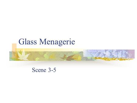 Glass Menagerie Scene 3-5. Summary for Scene 1&2 Billy.