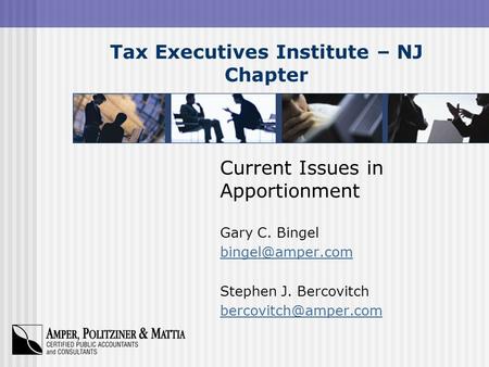 Tax Executives Institute – NJ Chapter Current Issues in Apportionment Gary C. Bingel Stephen J. Bercovitch