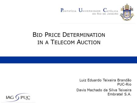 Luiz Eduardo Teixeira Brandão PUC-Rio Davis Machado da Silva Teixeira Embratel S.A. B ID P RICE D ETERMINATION IN A T ELECOM A UCTION.