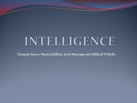 INTELLIGENCE Hannah Anees, Maria Sabillon, Josie Mayorga and Mikhail D’Mello.