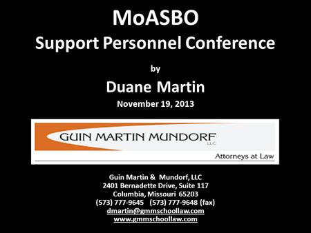 MoASBO Support Personnel Conference by Duane Martin November 19, 2013 Guin Martin & Mundorf, LLC 2401 Bernadette Drive, Suite 117 Columbia, Missouri 65203.