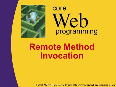 © 2001 Marty Hall, Larry Brown  Web core programming 1 Remote Method Invocation.