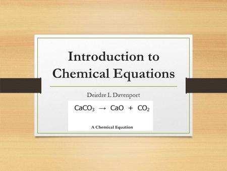 Introduction to Chemical Equations Deirdre L Davenport.