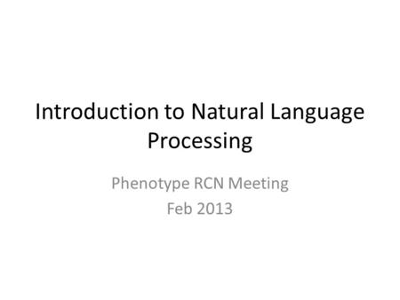 Introduction to Natural Language Processing Phenotype RCN Meeting Feb 2013.