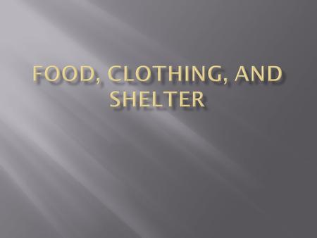 *We need food, (water), clothing, and shelter in order to live/survive *Without F C S we would be hungry, have little to wear and would live in poor housing.