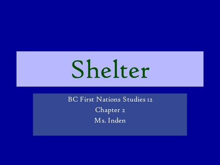 Shelter BC First Nations Studies 12 Chapter 2 Ms. Inden.