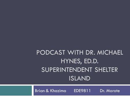 PODCAST WITH DR. MICHAEL HYNES, ED.D. SUPERINTENDENT SHELTER ISLAND Brian & KhazimaEDE9811Dr. Morote.