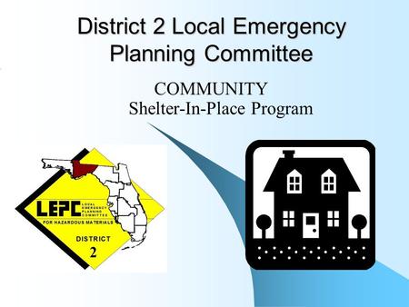 District 2 Local Emergency Planning Committee COMMUNITY Shelter-In-Place Program.