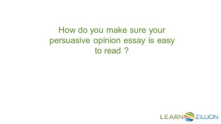 How do you make sure your persuasive opinion essay is easy to read ?