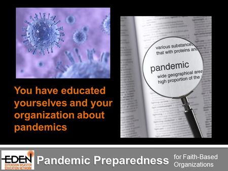 Pandemic Preparedness for Faith-Based Organizations You have educated yourselves and your organization about pandemics.