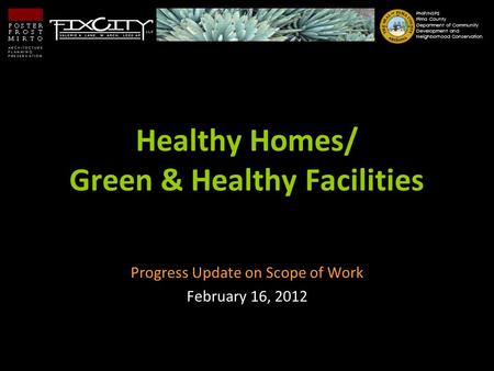 Healthy Homes/ Green & Healthy Facilities Progress Update on Scope of Work February 16, 2012 PNIP/NSP2 Pima County Department of Community Development.