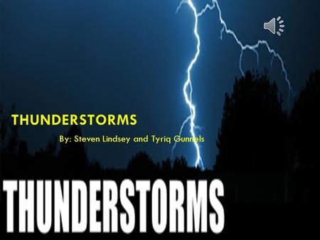 By: Steven Lindsey and Tyriq Gunnels A storm with lightning and thunder Usually produced from a cumulonimbus cloud Produces: Gusty Winds Heavy Rain Sometimes.