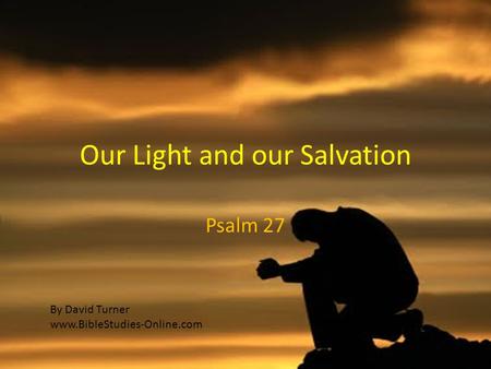 Our Light and our Salvation Psalm 27 By David Turner www.BibleStudies-Online.com.