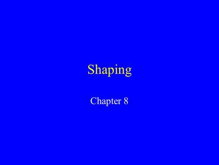 Shaping Chapter 8. Simple Reinforcement Before: Andrew has no gum Behavior Initial: Andrew moves his lips After: Andrew receives gum.