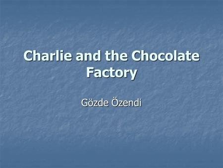 Charlie and the Chocolate Factory Gözde Özendi.