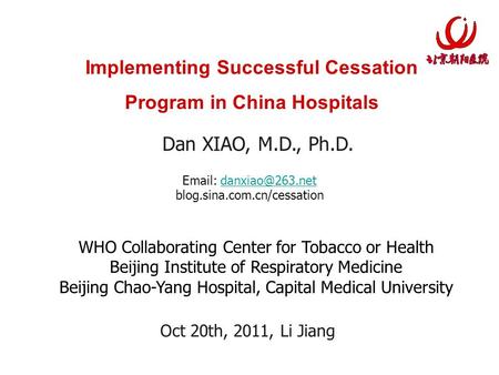 WHO Collaborating Center for Tobacco or Health Beijing Institute of Respiratory Medicine Beijing Chao-Yang Hospital, Capital Medical University Dan XIAO,